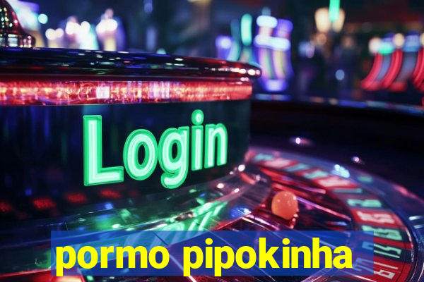 pormo pipokinha